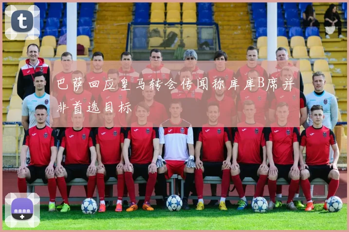 巴萨回应皇马转会传闻称库库B席并非首选目标